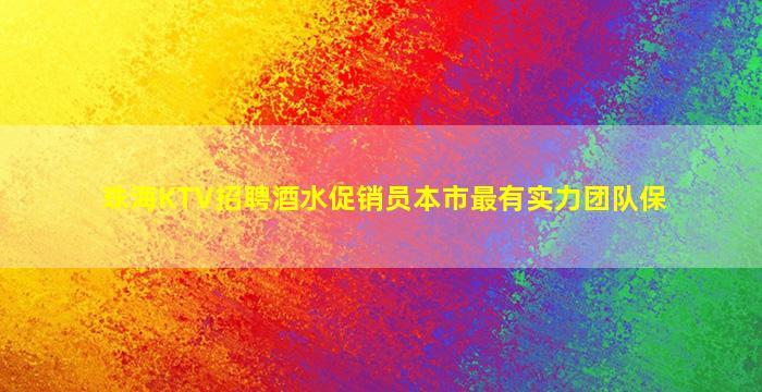 珠海KTV招聘酒水促销员本市最有实力团队保
